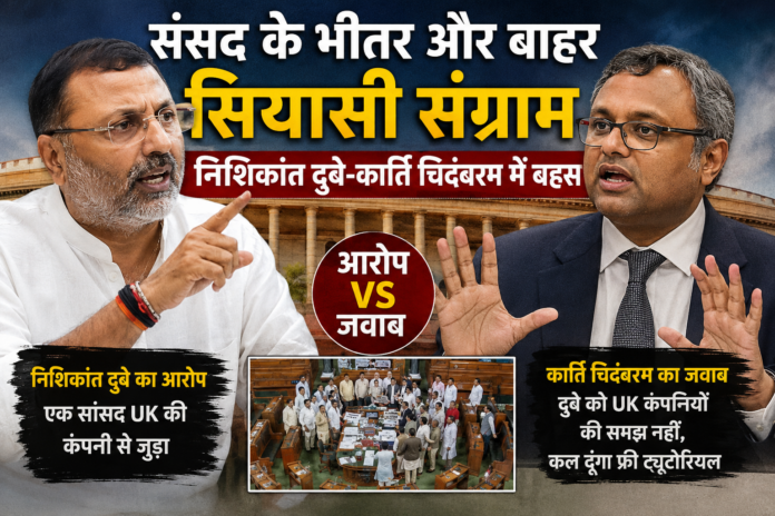 संसद के भीतर और बाहर सियासी संग्राम, निशिकांत दुबे-कार्ति चिदंबरम में बहस